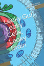 Leaky Gut, Leaky Cells, Leaky Brain: Where to go when all hope is lost! - Paperback