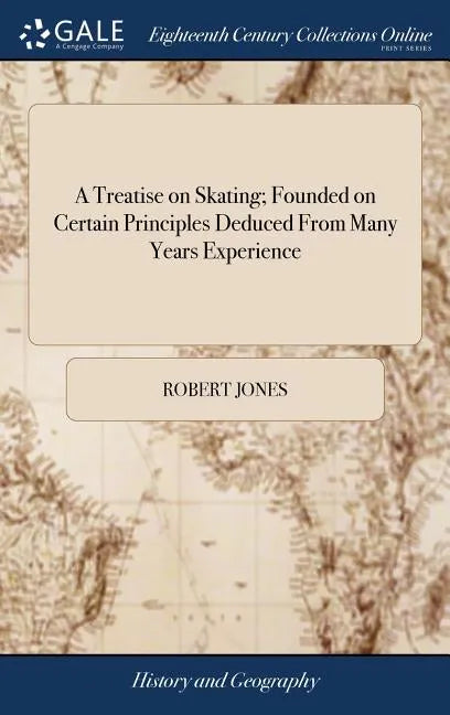 A Treatise on Skating; Founded on Certain Principles Deduced From Many Years Experience: By Which That Noble Exercise is now Reduced to an art, ... By - Hardcover