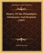 History Of The Philadelphia Almshouses And Hospitals (1905) - Paperback