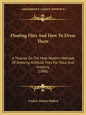 Floating Flies and How to Dress Them: A Treatise on the Most Modern Methods of Dressing Artificial Flies for Trout and Grayling (1886) - Paperback