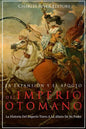 La Expansión Y El Apogeo Del Imperio Otomano: La Historia Del Imperio Turco A La Altura De Su Poder - Paperback