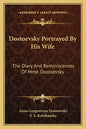 Dostoevsky Portrayed by His Wife: The Diary and Reminiscences of Mme. Dostoevsky - Paperback