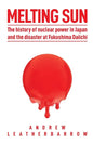 Melting Sun: The History of Nuclear Power in Japan and the Disaster at Fukushima Daiichi - Paperback