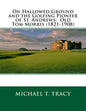 On Hallowed Ground and the Golfing Pioneer of St. Andrews: Old Tom Morris (1821-1908) - Paperback