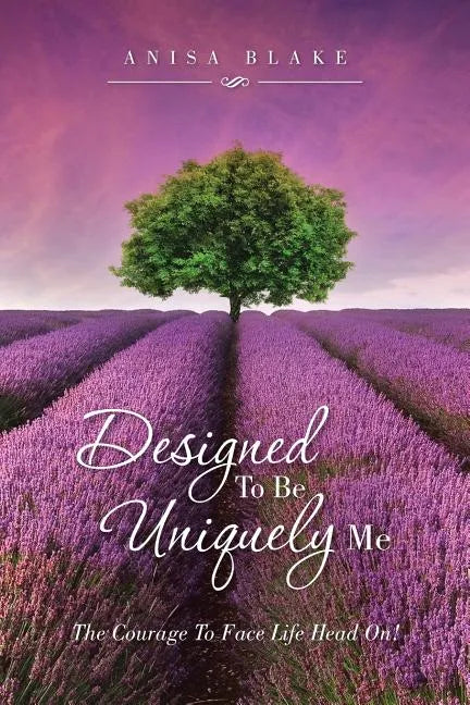 Designed To Be Uniquely Me: The Courage To Face Life Head On! - Paperback