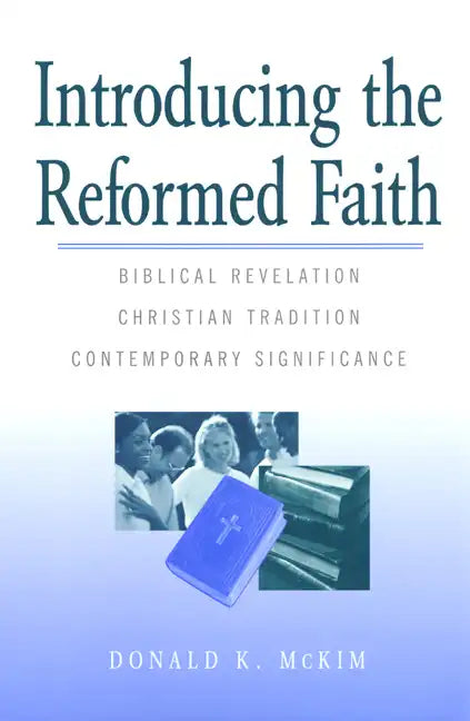 Introducing the Reformed Faith: Biblical Revelation, Christian Tradition, Contemporary Significance - Paperback