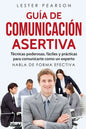 GUÍA DE COMUNICACIÓN ASERTIVA - Técnicas poderosas, fáciles y prácticas para comunicarte como un experto. HABLA DE FORMA EFECTIVA - Paperback