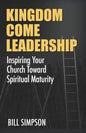 Kingdom Come Leadership: Inspiring Your Church Toward Spiritual Maturity - Paperback