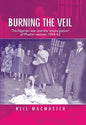 Burning the Veil: The Algerian War and the 'Emancipation' of Muslim Women, 1954-62 - Paperback