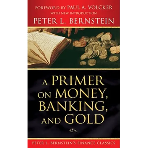 A Primer on Money, Banking, and Gold (Peter L. Bernstein's Finance Classics) - Paperback