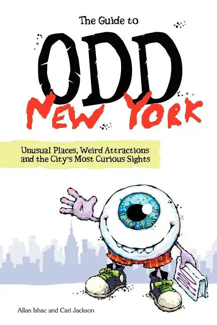 The Guide to Odd New York: Unusual Places, Weird Attractions and the City's Most Curious Sights - Paperback