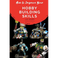 How to Improve Your Hobby Building Skills: Learn to Build Better Miniatures - Paperback