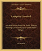 Antiquity Unveiled: Ancient Voices from the Spirit Realms Proving Christianity to be of Heathen Origin - Paperback