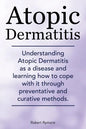 Atopic Dermatitis. Understanding Atopic Dermatitis as a disease and learning how to cope with it through preventative and curative methods. - Paperback