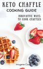Keto Chaffle Cooking Guide: Innovative Ways to Cook Chaffles - Hardcover