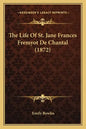 The Life Of St. Jane Frances Fremyot De Chantal (1872) - Paperback
