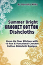 Summer Bright Crochet Cotton Dishcloths: Liven Up Your Kitchen with 10 Fun and Functional Crochet Cotton Dishcloth Designs - Paperback