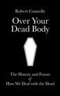Over Your Dead Body: the history and future of how we deal with the dead - Paperback