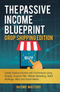 The Passive Income Blueprint Drop Shipping Edition: Create Passive Income with Ecommerce using Shopify, Amazon FBA, Affiliate Marketing, Retail Arbitr - Hardcover