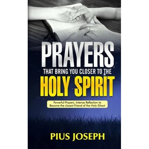 Prayers That Bring You Closer to the Holy Spirit: Powerful Prayers, Intense Reflection to Become the Closest Friend of the Holy Ghost - Paperback