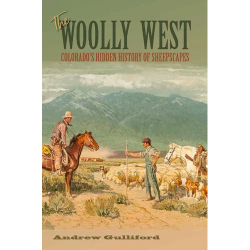The Woolly West, 44: Colorado's Hidden History of Sheepscapes - Paperback