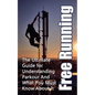 Free Running: The Ultimate Guide for Understanding Parkour And What You Must Know About It - Paperback