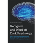 Recognize and Ward off Dark Psychology: How to Recognize Emotional Manipulation, Expose a Personality Disorder and Lies and Skillfully Fend Off Manipu - Paperback