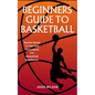 Beginners Guide to Basketball: Novice Guide To Tips And Techniques For Basketball Excellence - Paperback