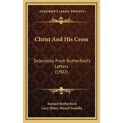 Christ And His Cross: Selections From Rutherford's Letters (1902) - Hardcover