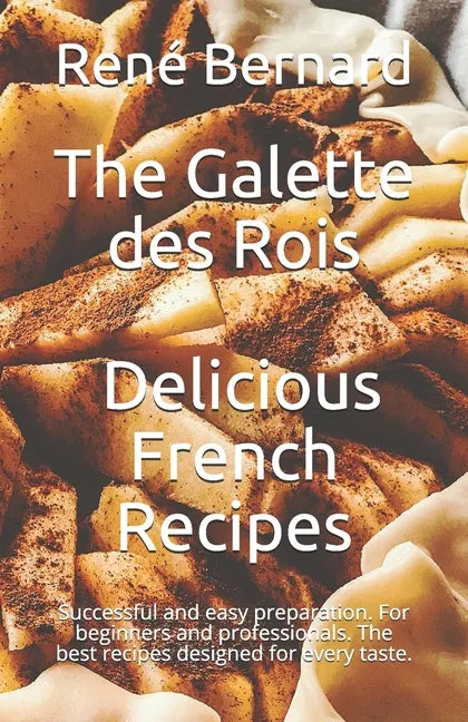 The Galette des Rois - Delicious French Recipes: Successful and easy preparation. For beginners and professionals. The best recipes designed for every - Paperback