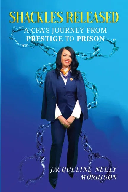 Shackles Released: A CPA's Journey From Prestige To Prison - Paperback