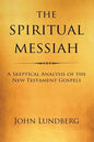 The Spiritual Messiah: A Skeptical Analysis of the New Testament Gospels - Paperback