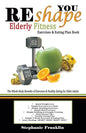REshape YOU Elderly Fitness Exercises & Eating Plan Book: A Fitness Book of Simple Exercises & Eating Plans for the Elderly - Paperback
