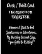Check / Debit Card Transaction Register Whenever I Start To Feel Spontaneous or Adventurous, My Checking Account Says, You've Got To Be Kidding!: Chec - Paperback
