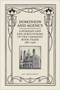 Dominion and Agency: Copyright and the Structuring of the Canadian Book Trade, 1867-1918 - Paperback
