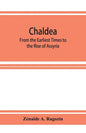 Chaldea: From the Earliest Times to the Rise of Assyria - Paperback