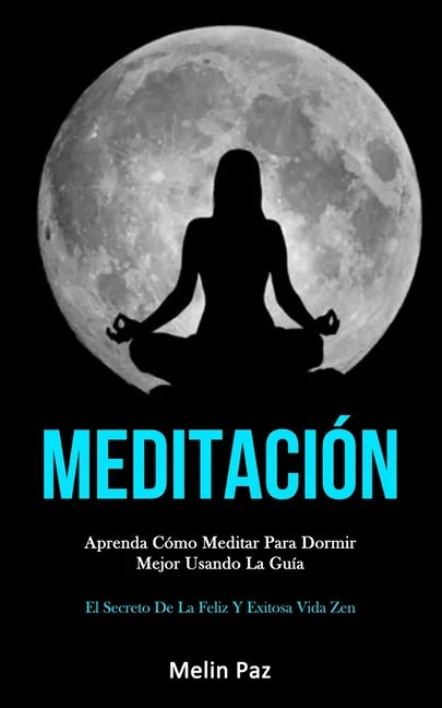 Meditación: Aprenda cómo meditar para dormir mejor usando la guía (El secreto de la feliz y exitosa vida zen) - Paperback