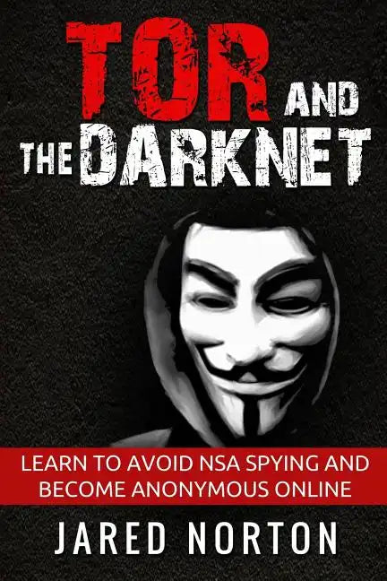 Tor And The Dark Net: Learn To Avoid NSA Spying And Become Anonymous Online - Paperback