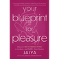 Your Blueprint for Pleasure: Discover the 5 Erotic Types to Awaken--And Fulfill--Your Desires - Paperback