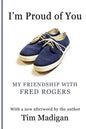 I'm Proud of You: My Friendship with Fred Rogers - Paperback