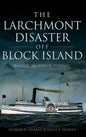 The Larchmont Disaster Off Block Island: Rhode Island's Titanic - Hardcover
