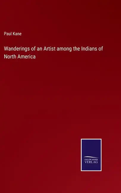 Wanderings of an Artist among the Indians of North America - Hardcover