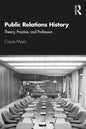 Public Relations History: Theory, Practice, and Profession - Paperback
