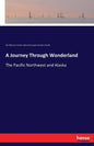 A Journey Through Wonderland: The Pacific Northwest and Alaska - Paperback