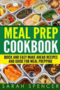 Meal Prep Cookbook: Quick and Easy Make Ahead Recipes and Guide to Meal Prepping - Paperback