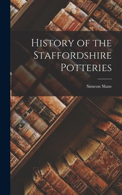 History of the Staffordshire Potteries - Hardcover