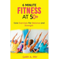 6 Minute Fitness at 50+: Core Exercise for Balance and Strength - Paperback