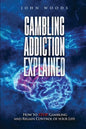 Gambling Addiction Explained: How to Stop Gambling and Regain Control of Your Life - Paperback