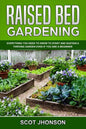 Raised Bed Gardening: Everything You Need to Know to Start and Sustain a Thriving Garden Even if You Are a Beginner - Paperback