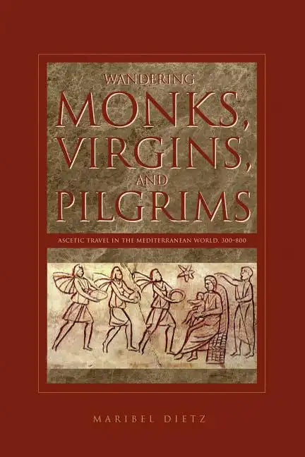 Wandering Monks, Virgins, and Pilgrims: Ascetic Travel in the Mediterranean World, A.D. 300-800 - Paperback